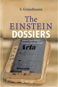 The Einstein Dossiers: Science and Politics - Einstein's Berlin Period with an Appendix on Einstein's FBI File (Repost)
