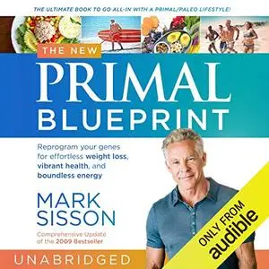 The New Primal Blueprint: Reprogram Your Genes for Effortless Weight Loss, Vibrant Health and Boundless Energy [Audiobook]