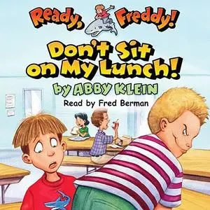 «Ready Freddy: Don`t Sit on My Lunch» by Abby Klein