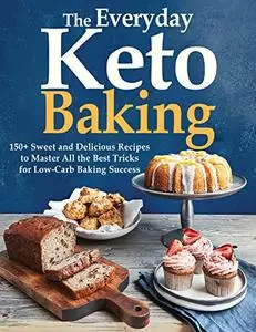 The Everyday Keto Baking, 150+ Sweet and Delicious Recipes to Master All the Best Tricks for Low Carb Baking Success