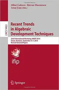 Recent Trends in Algebraic Development Techniques: 22nd International Workshop, WADT 2014, Sinaia, Romania