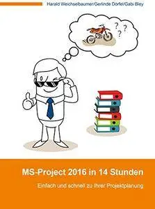 MS-Project 2016 in 14 Stunden: Einfach und schnell zu Ihrer Projektplanung