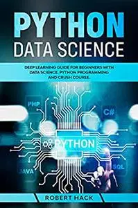 Python Data Science: Deep Learning Guide for Beginners with Data Science. Python Programming and Crush Course.