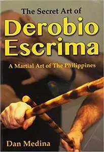 The Secret Art of Derobio Escrima: Martial Art of the Philippines