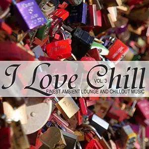 VA - I Love Chill Vol 3 (Finest Ambient Lounge And Chillout Music) (2018)