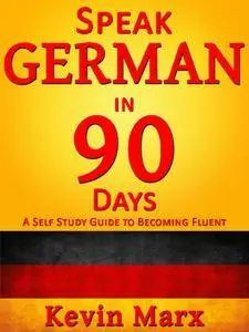 Speak German in 90 Days: A Self Study Guide to Becoming Fluent, 2 edition