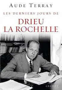 Aude Terray, "Les derniers jours de Drieu La Rochelle : 6 août 1944-15 mars 1945"