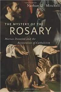 The Mystery of the Rosary: Marian Devotion and the Reinvention of Catholicism
