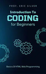 INTRODUCTION TO CODING FOR BEGINNERS: Learn The Basics Of HTML Web Programming