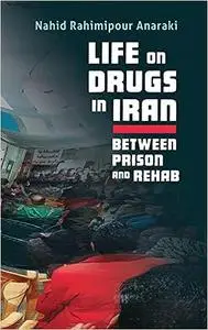 Life on Drugs in Iran: Between Prison and Rehab