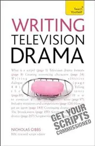 Writing Television Drama: Get Your Scripts Commissioned Teach Yourself