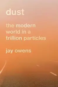 Dust: The Modern World in a Trillion Particles