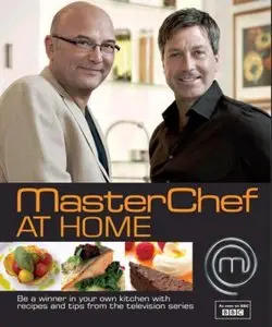 Masterchef at Home: Be a Winner in Your Own Kitchen with Recipes and Tips from the Television Series (Repost)
