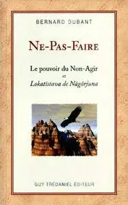 Bernard Dubant, "Ne-Pas-Faire : Le pouvoir du Non-Agir et Lokatîstava de Nâgârjuna"