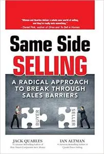 Same Side Selling: A Radical Approach to Break Through Sales Barriers