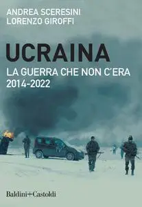 Andrea Sceresini, Lorenzo Giroffi - Ucraina. La guerra che non c'era