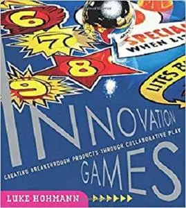 Innovation Games: Creating Breakthrough Products Through Collaborative Play [Repost]