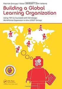 Building a Global Learning Organization: Using TWI to Succeed with Strategic Workforce Expansion in the LEGO Group (Repost)