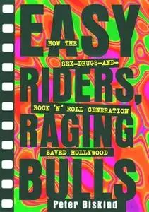 «Easy Riders Raging Bulls: How the Sex-Drugs-And Rock 'N Roll Generation Save» by Peter Biskind