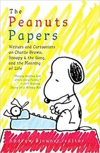 The Peanuts Papers: Writers and Cartoonists on Charlie Brown, Snoopy & the Gang, and the Meaning of Life