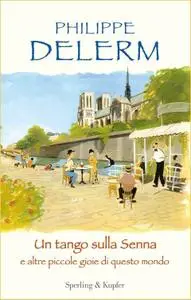Philippe Delerm - Un tango sulla Senna e altre piccole gioie di questo mondo