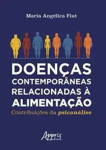 «Doenças Contemporâneas Relacionadas à Alimentação: Contribuições da Psicanálise» by Maria Angélica Fiut