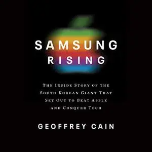 Samsung Rising: The Inside Story of the South Korean Giant That Set Out to Beat Apple and Conquer Tech [Audiobook]