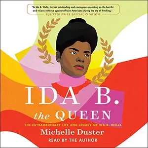 Ida B. the Queen: The Extraordinary Life and Legacy of Ida B. Wells [Audiobook]