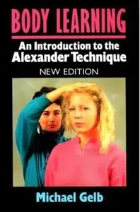 Body Learning: An Introduction to the Alexander Technique (2nd edition)