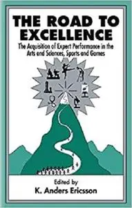 The Road To Excellence: The Acquisition of Expert Performance in the Arts and Sciences, Sports, and Games