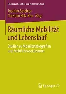 Räumliche Mobilität und Lebenslauf: Studien zu Mobilitätsbiografien und Mobilitätssozialisation