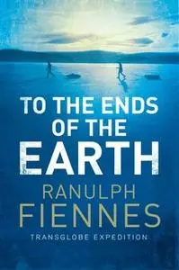 «To the Ends of the Earth» by Ranulph Fiennes