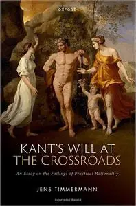 Kant's Will at the Crossroads: An Essay on the Failings of Practical Rationality