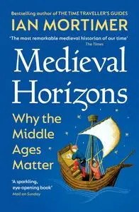 Medieval Horizons: Why the Middle Ages Matter, UK Edition