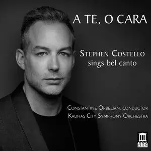 Stephen Costello, Constantine Orbelian, Kaunas City Symphony Orchestra - A Te, O Cara: Stephen Costello sings bel canto (2018)