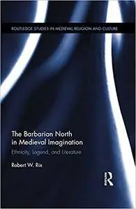 The Barbarian North in Medieval Imagination: Ethnicity, Legend, and Literature (Repost)