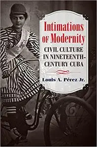 Intimations of Modernity: Civil Culture in Nineteenth-Century Cuba