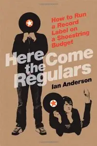 Here Come the Regulars: How to Run a Record Label on a Shoestring Budget 