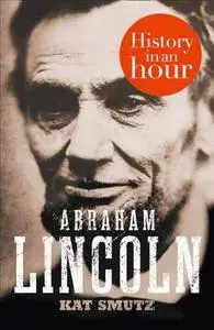 Abraham Lincoln. History in an Hour