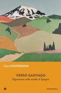 Cees Nooteboom - Verso Santiago. Disgressioni sulle strade di Spagna