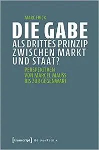 Die Gabe als drittes Prinzip zwischen Markt und Staat?: Perspektiven von Marcel Mauss bis zur Gegenwart