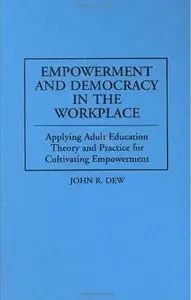 Empowerment and Democracy in the Workplace: Applying Adult Education Theory and Practice for Cultivating Empowerment (repost)