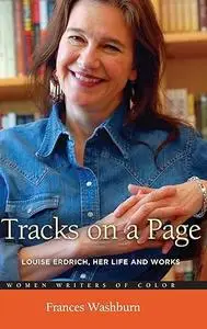 Tracks on a Page: Louise Erdrich, Her Life and Works (Women Writers of Color)