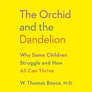 The Orchid and the Dandelion: Why Some Children Struggle and How All Can Thrive [Audiobook]