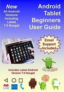 Android Tablet Beginners User Guide: Includes Email Support: All Android Versions Including Latest 7.0 Nougat
