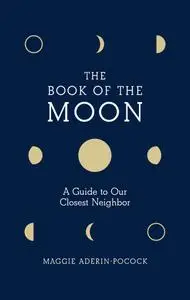 The Book of the Moon: A Guide to Our Closest Neighbor