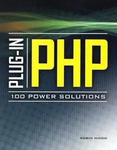 Plug-In PHP: 100 Power Solutions: Simple Solutions to Practical PHP Problems (repost)