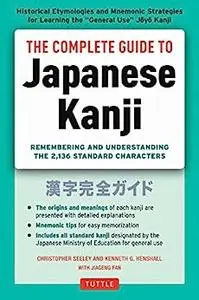 The Complete Guide to Japanese Kanji: (JLPT All Levels) Remembering and Understanding the 2,136 Standard Characters