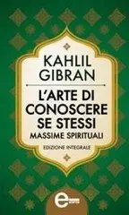 Kahlil Gibran - L'arte di conoscere se stessi. Massime spirituali