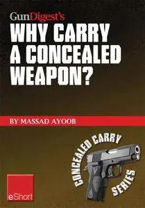 Gun Digest’s Why Carry a Concealed Weapon? eShort: Massad Ayoob answers the question of why you should consider